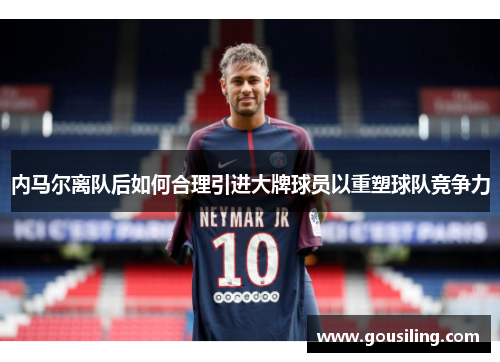 内马尔离队后如何合理引进大牌球员以重塑球队竞争力