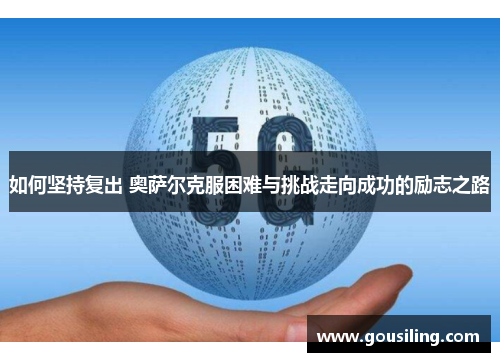 如何坚持复出 奥萨尔克服困难与挑战走向成功的励志之路