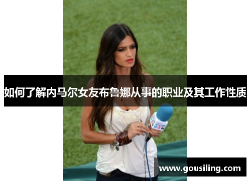 如何了解内马尔女友布鲁娜从事的职业及其工作性质
