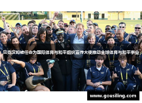 贝克汉姆被任命为国际体育与和平组织宣传大使推动全球体育与和平事业
